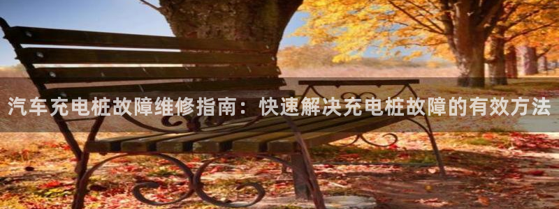 威廉希尔中文版：汽车充电桩故障维修指南：快速解决充电桩故障的有效方法