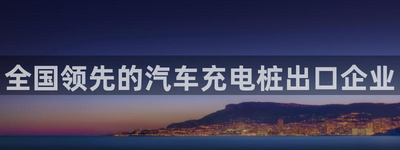 威廉希尔香港俱乐部：全国领先的汽车充电桩出口企业