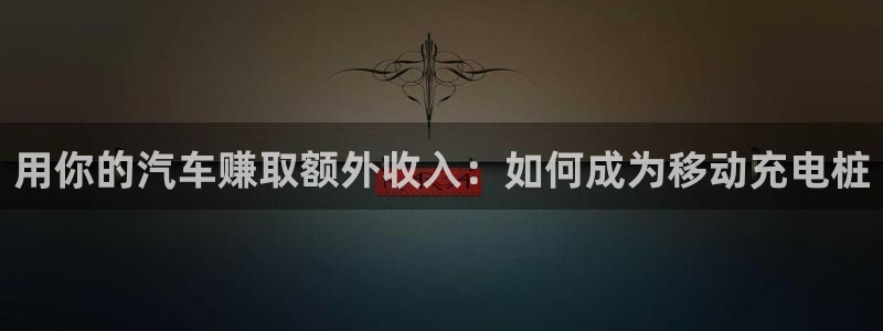 威廉娱乐2023官方版-3.26 Inurl:fayunsi：用你的汽车赚取额外收入：如何成为移动充电桩