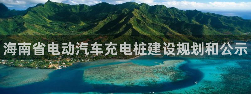 willhill威廉希尔体育：海南省电动汽车充电桩建设规划和公示