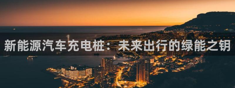 英国威廉希尔公司代理：新能源汽车充电桩：未来出行的绿能之钥