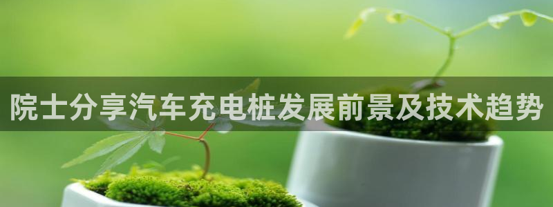 威廉希尔欧指和亚指区别：院士分享汽车充电