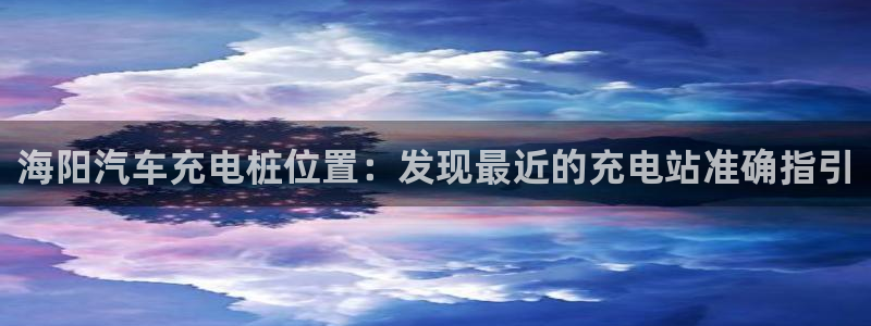 英国威廉希尔公司：海阳汽车充电桩位置：发