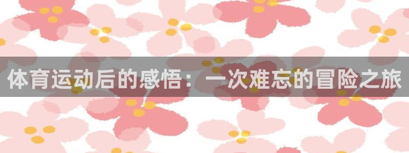 球客岛：体育运动后的感悟：一次难忘的冒险之旅
